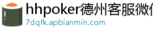 hhpoker德州-hhpoker德州客服微信-hhpoker微信客服-hhpoker俱乐部客服微信-hhpoker客服